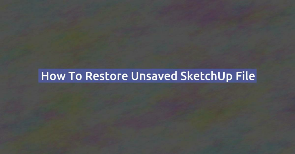 How to Restore Unsaved SketchUp File