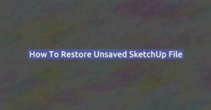 How to Restore Unsaved SketchUp File