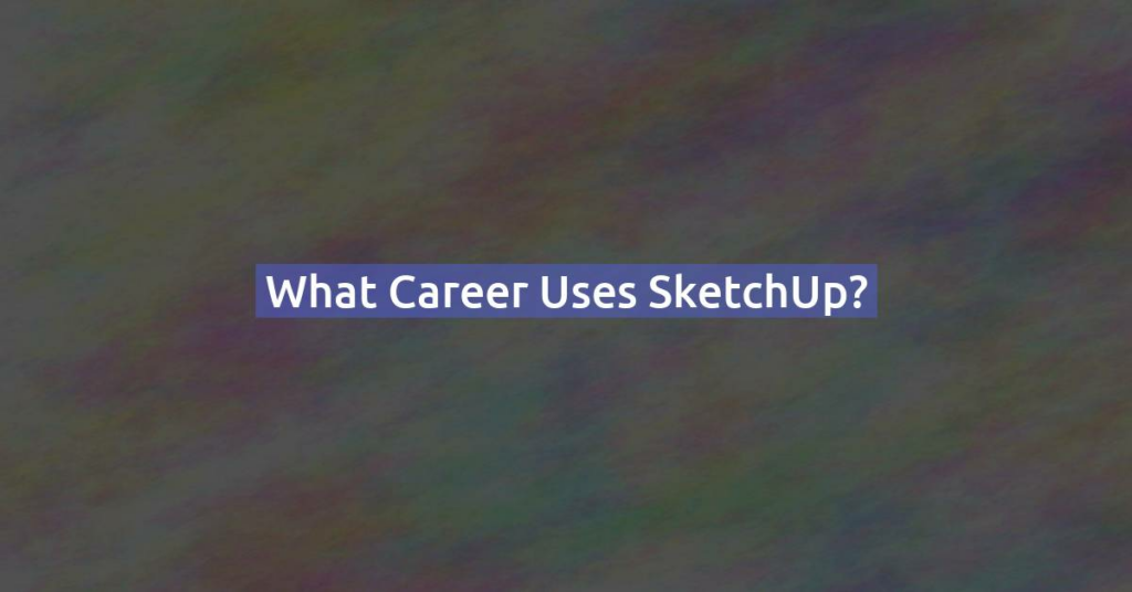 What career uses SketchUp?