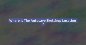 Where is the autosave sketchup location  ?