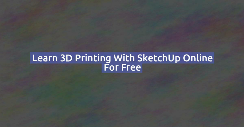 Learn 3D Printing with SketchUp Online for Free