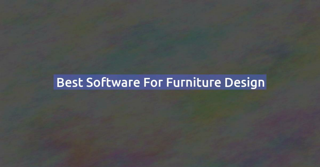 Best Software for Furniture Design