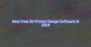 Best Free 3D Printer Design Software in 2024