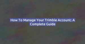 How to Manage Your Trimble Account: A Complete Guide