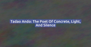 Tadao Ando: The Poet of Concrete, Light, and Silence